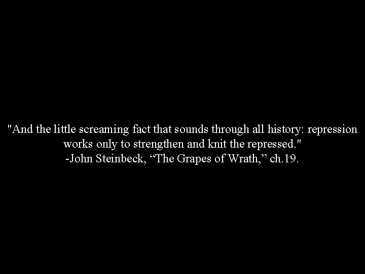 "And the little screaming fact that sounds through all history: repression works only to