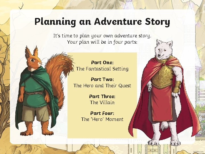 Planning an Adventure Story It’s time to plan your own adventure story. Your plan