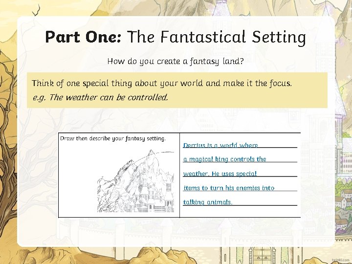 Part One: The Fantastical Setting How do you create a fantasy land? Think of