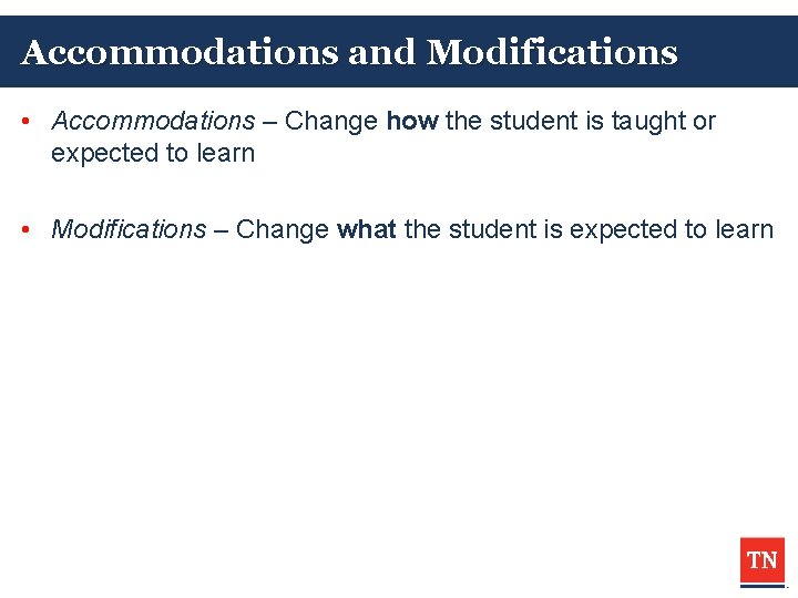 Accommodations and Modifications • Accommodations – Change how the student is taught or expected