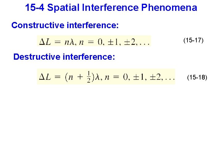 15 -4 Spatial Interference Phenomena Constructive interference: (15 -17) Destructive interference: (15 -18) 