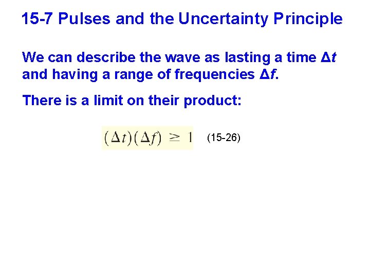 15 -7 Pulses and the Uncertainty Principle We can describe the wave as lasting