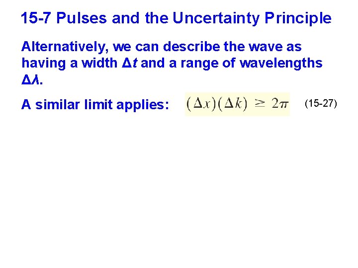 15 -7 Pulses and the Uncertainty Principle Alternatively, we can describe the wave as