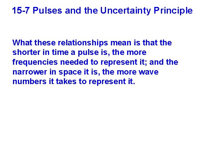 15 -7 Pulses and the Uncertainty Principle What these relationships mean is that the