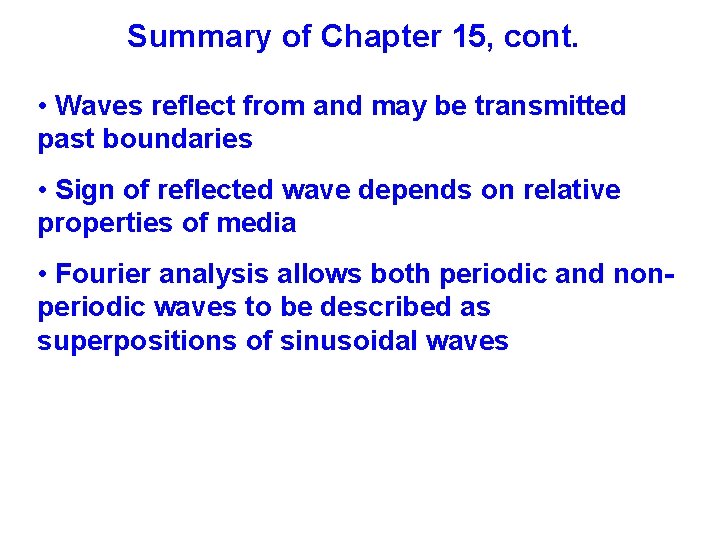 Summary of Chapter 15, cont. • Waves reflect from and may be transmitted past