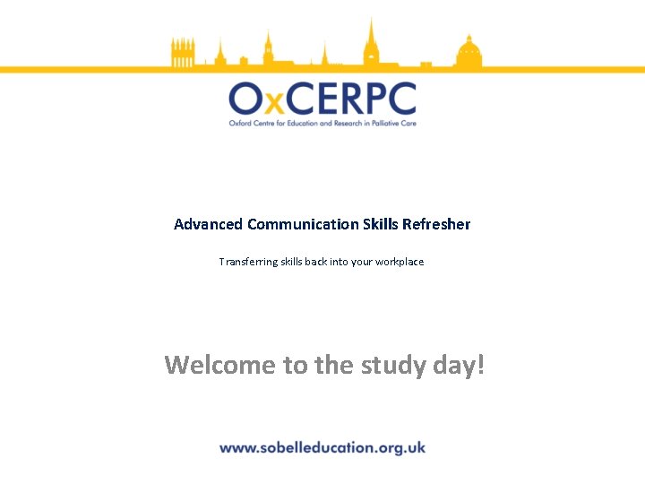 Advanced Communication Skills Refresher Transferring skills back into your workplace Welcome to the study