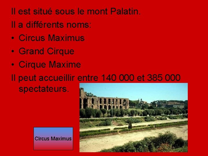 Il est situé sous le mont Palatin. Il a différents noms: • Circus Maximus