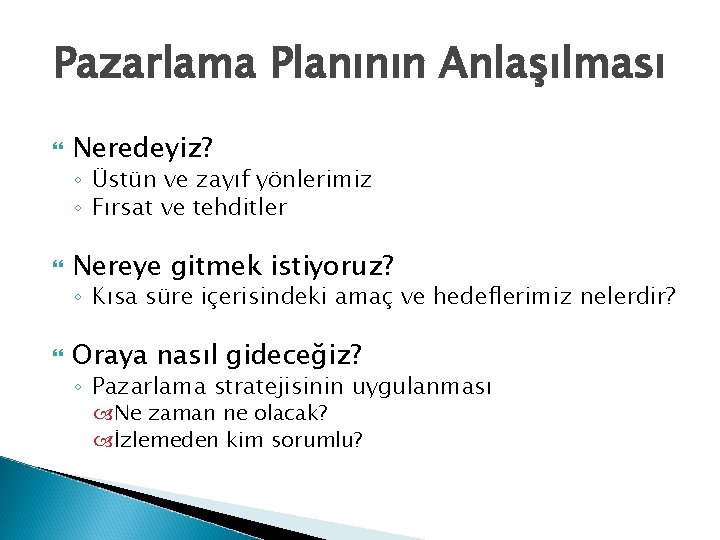 Pazarlama Planının Anlaşılması Neredeyiz? ◦ Üstün ve zayıf yönlerimiz ◦ Fırsat ve tehditler Nereye