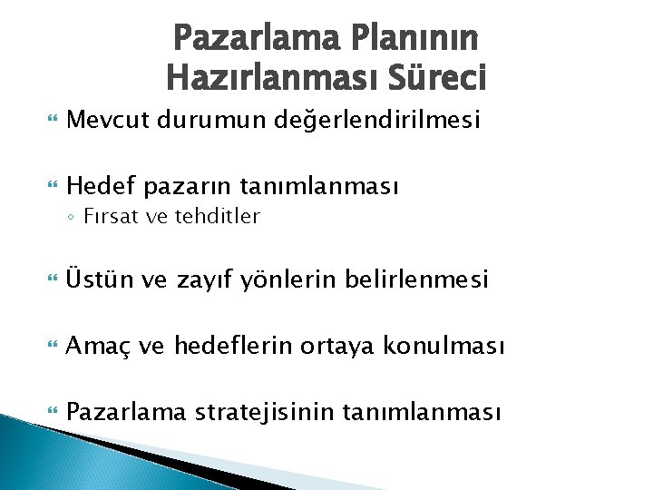 Pazarlama Planının Hazırlanması Süreci Mevcut durumun değerlendirilmesi Hedef pazarın tanımlanması ◦ Fırsat ve tehditler