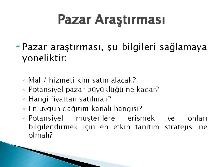 Pazar Araştırması Pazar araştırması, şu bilgileri sağlamaya yöneliktir: ◦ ◦ ◦ Mal / hizmeti