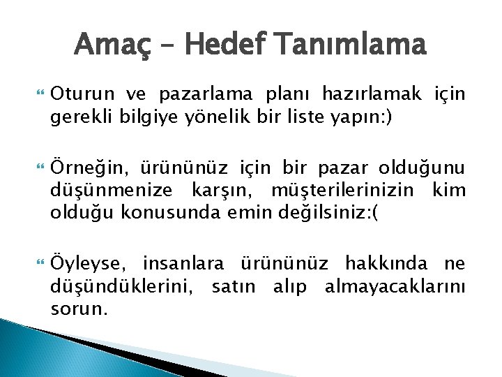 Amaç – Hedef Tanımlama Oturun ve pazarlama planı hazırlamak için gerekli bilgiye yönelik bir