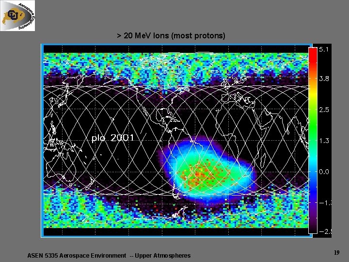 > 20 Me. V Ions (most protons) ASEN 5335 Aerospace Environment -- Upper Atmospheres > 20 Me. V Ions (most protons) ASEN 5335 Aerospace Environment -- Upper Atmospheres