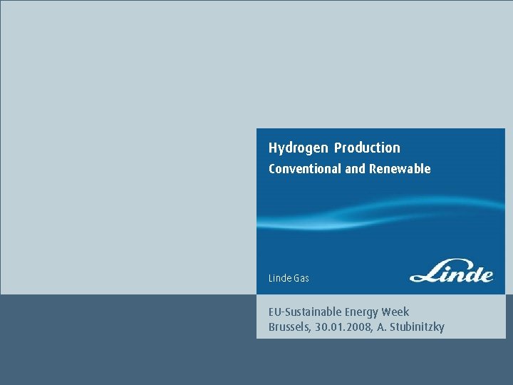 Hydrogen Production Conventional and Renewable Linde Gas EU-Sustainable Energy Week Brussels, 30. 01. 2008,