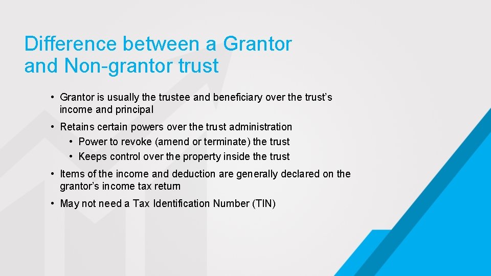 Difference between a Grantor and Non-grantor trust • Grantor is usually the trustee and