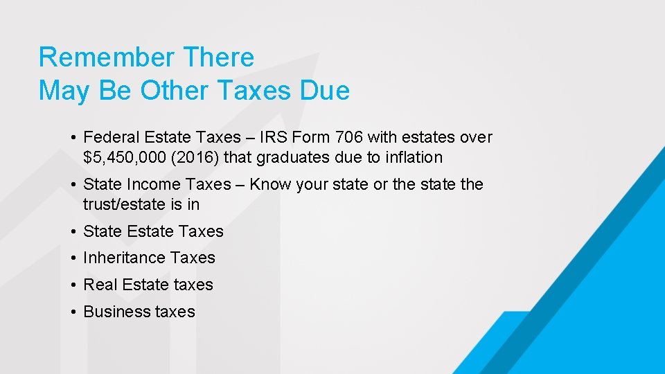 Remember There May Be Other Taxes Due • Federal Estate Taxes – IRS Form