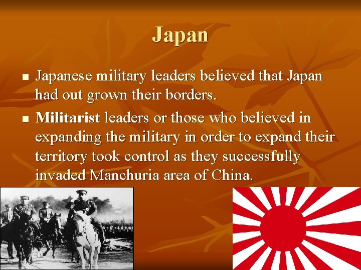 Japan n n Japanese military leaders believed that Japan had out grown their borders.