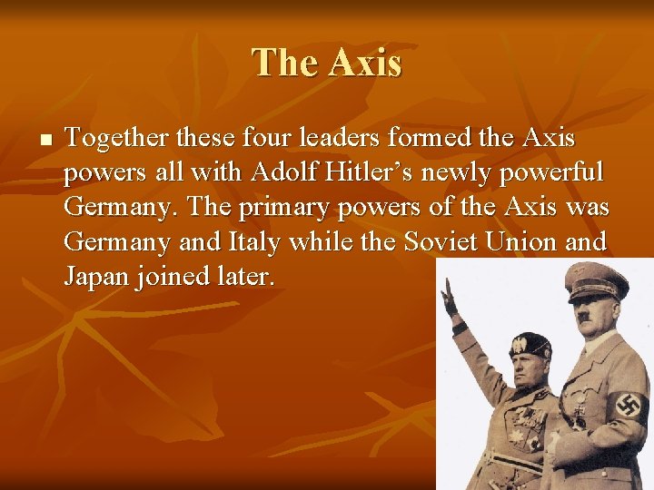 The Axis n Together these four leaders formed the Axis powers all with Adolf