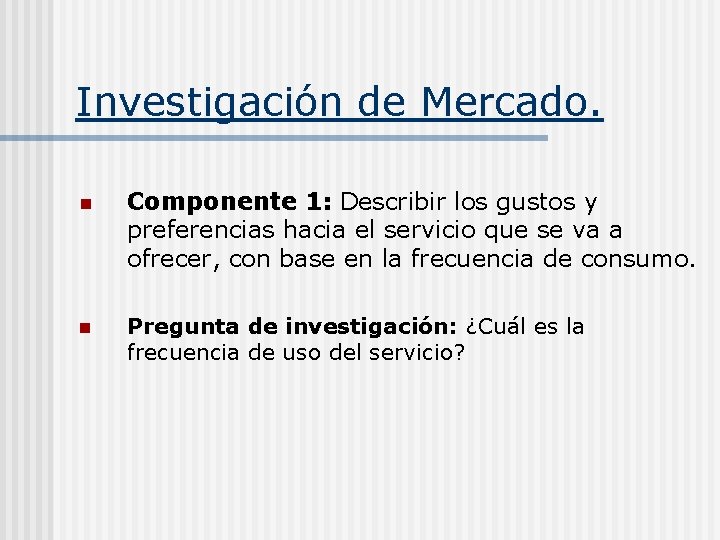 Investigación de Mercado. n Componente 1: Describir los gustos y preferencias hacia el servicio