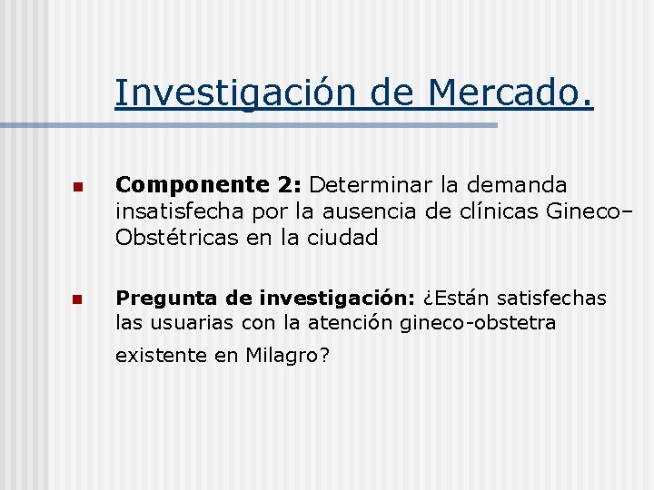 Investigación de Mercado. n Componente 2: Determinar la demanda insatisfecha por la ausencia de