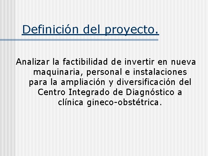 Definición del proyecto. Analizar la factibilidad de invertir en nueva maquinaria, personal e instalaciones