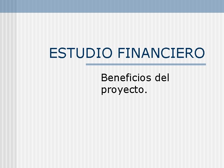 ESTUDIO FINANCIERO Beneficios del proyecto. 