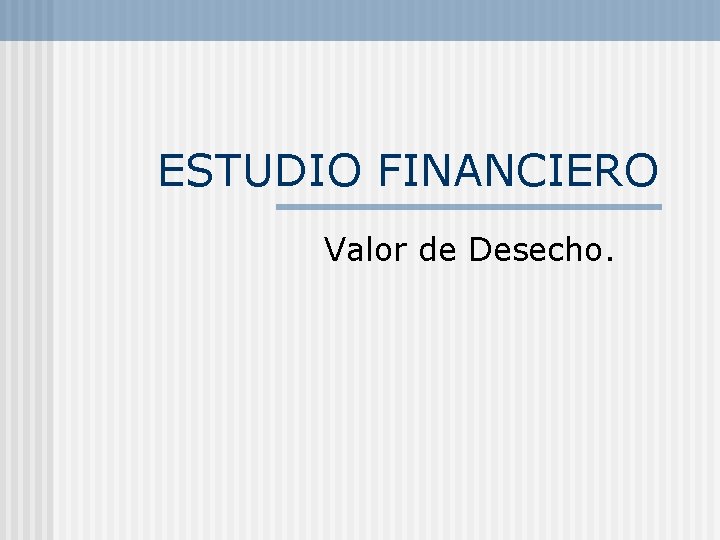 ESTUDIO FINANCIERO Valor de Desecho. 