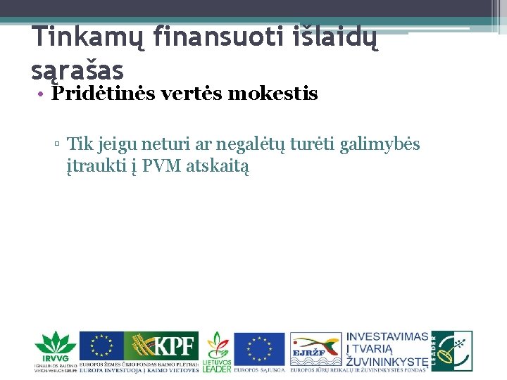 Tinkamų finansuoti išlaidų sąrašas • Pridėtinės vertės mokestis ▫ Tik jeigu neturi ar negalėtų