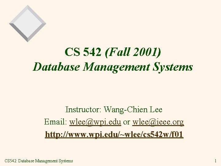 CS 542 (Fall 2001) Database Management Systems Instructor: Wang-Chien Lee Email: wlee@wpi. edu or