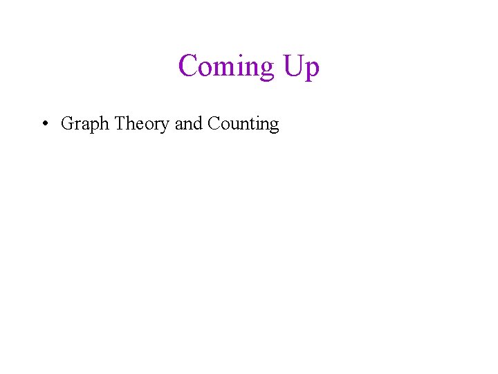 Coming Up • Graph Theory and Counting 