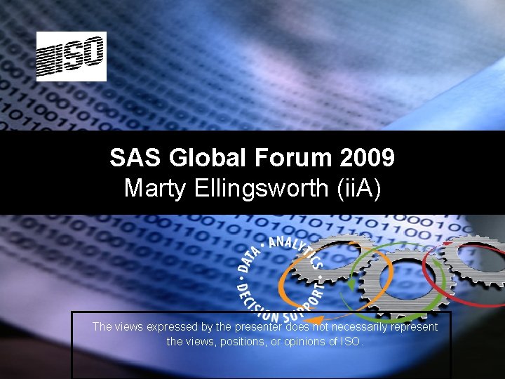 SAS Global Forum 2009 Marty Ellingsworth (ii. A) The views expressed by the presenter