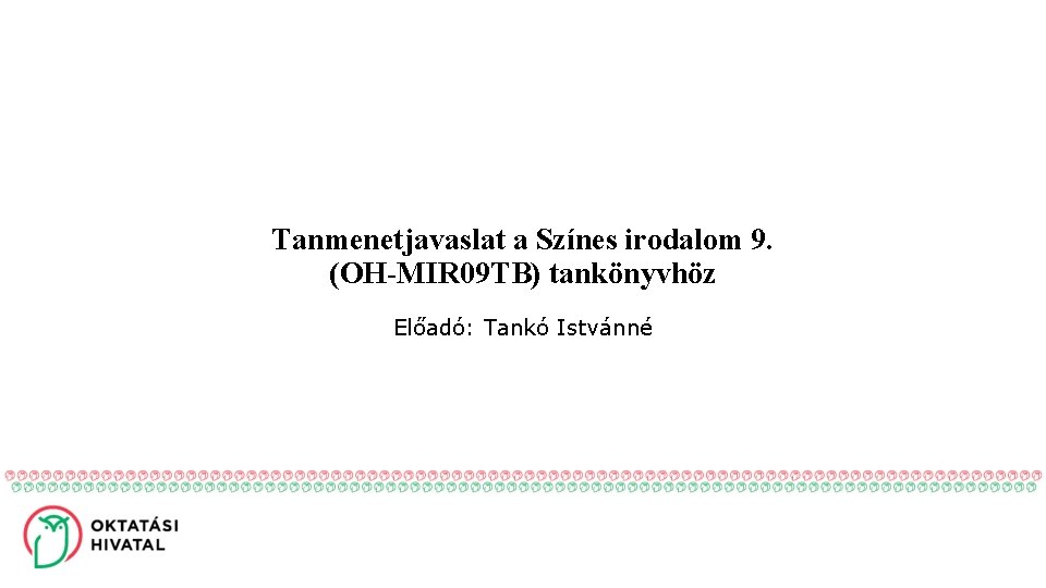 Tanmenetjavaslat a Színes irodalom 9. (OH-MIR 09 TB) tankönyvhöz Előadó: Tankó Istvánné 