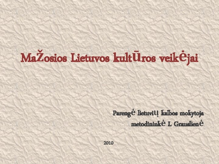 Mažosios Lietuvos kultūros veikėjai Parengė lietuvių kalbos mokytoja metodininkė I. Grauslienė 2010 