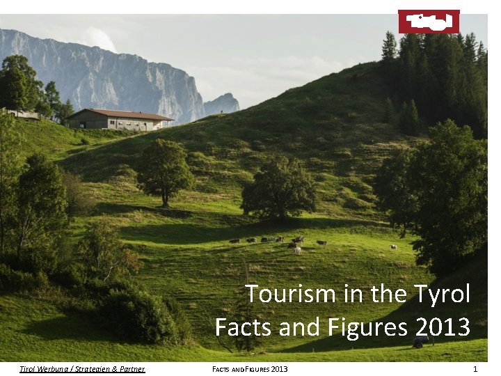 Tourism in the Tyrol Facts and Figures figures 2013 2012 Facts Tirol Werbung /