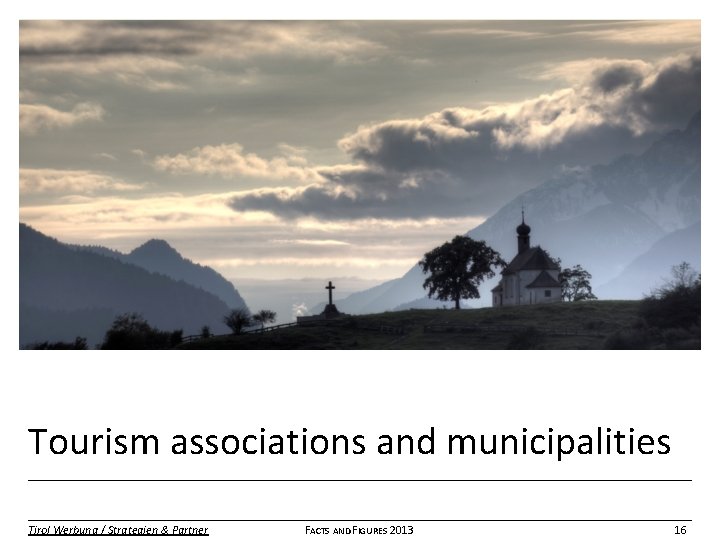 Tourism associations and municipalities Tirol Werbung / Strategien & Partner FACTS AND FIGURES 2013