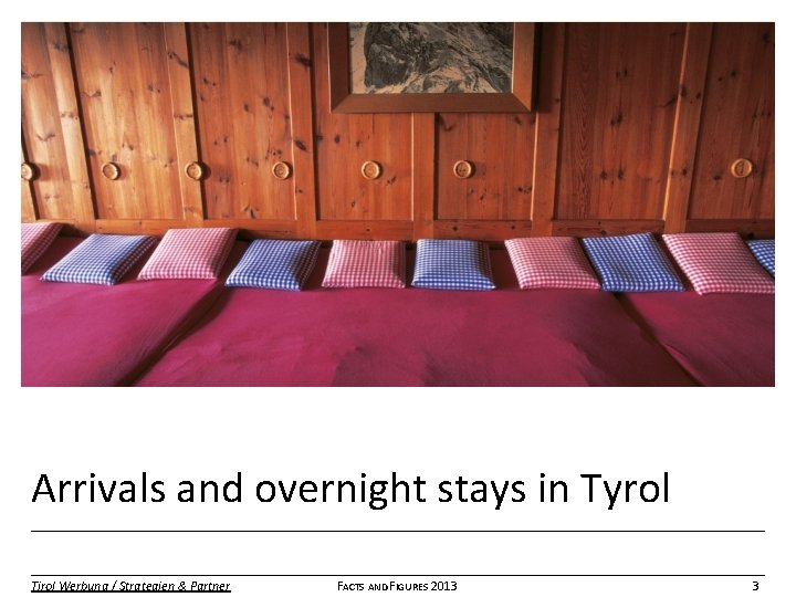 Arrivals and overnight stays in Tyrol Tirol Werbung / Strategien & Partner FACTS AND