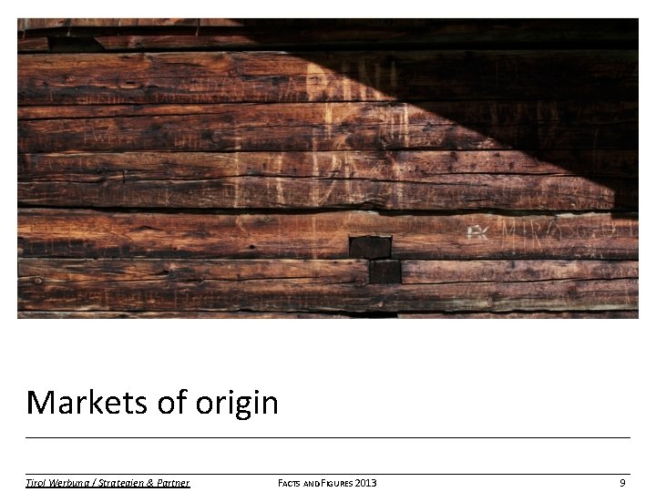 Markets of origin Tirol Werbung / Strategien & Partner FACTS AND FIGURES 2013 9