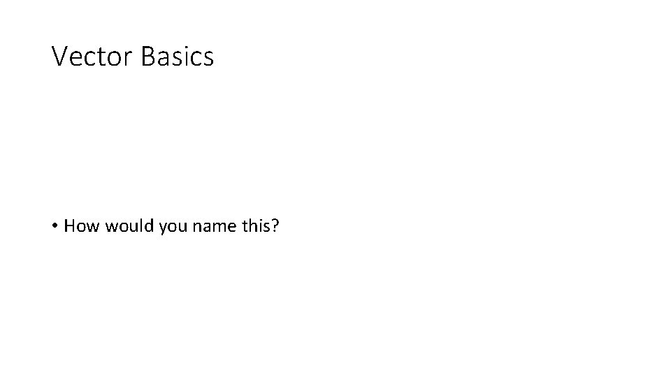 Vector Basics • How would you name this? 