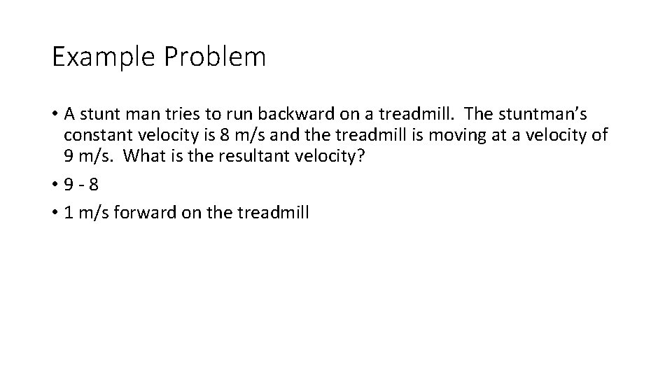 Example Problem • A stunt man tries to run backward on a treadmill. The