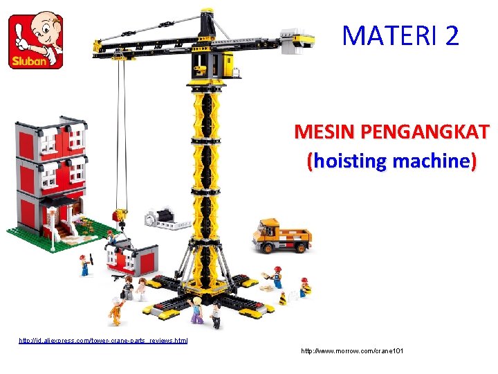 MATERI 2 MESIN PENGANGKAT (hoisting machine) http: //id. aliexpress. com/tower-crane-parts_reviews. html http: //www. morrow.