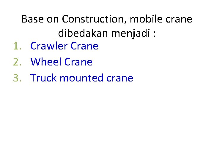 Base on Construction, mobile crane dibedakan menjadi : 1. Crawler Crane 2. Wheel Crane