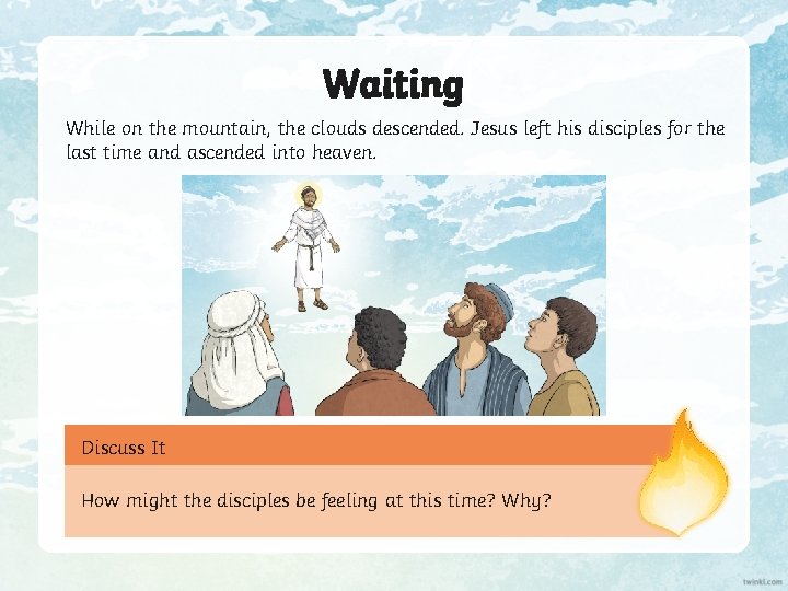 Waiting While on the mountain, the clouds descended. Jesus left his disciples for the