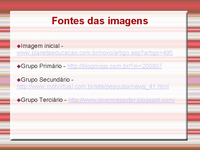 Fontes das imagens Imagem inicial - www. planetaeducacao. com. br/novo/artigo. asp? artigo=495 Grupo Primário