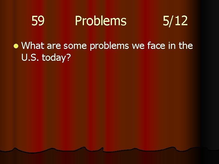 59 l What Problems 5/12 are some problems we face in the U. S.