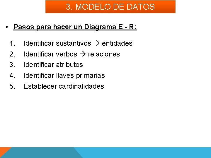 3. MODELO DE DATOS • Pasos para hacer un Diagrama E - R: 1.