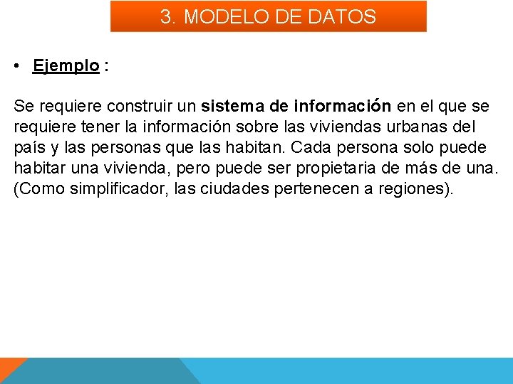 3. MODELO DE DATOS • Ejemplo : Se requiere construir un sistema de información