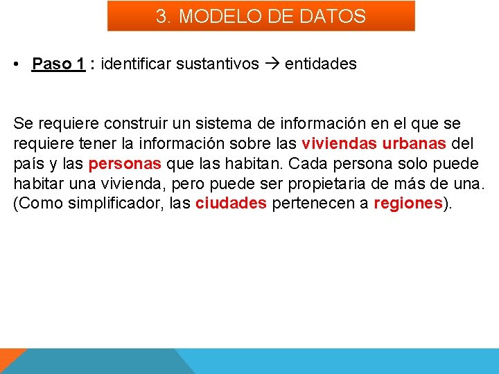 3. MODELO DE DATOS • Paso 1 : identificar sustantivos entidades Se requiere construir