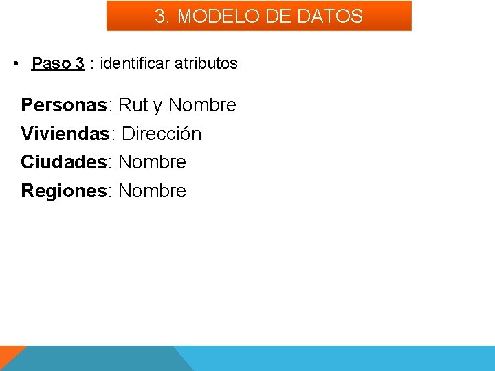 3. MODELO DE DATOS • Paso 3 : identificar atributos Personas: Rut y Nombre