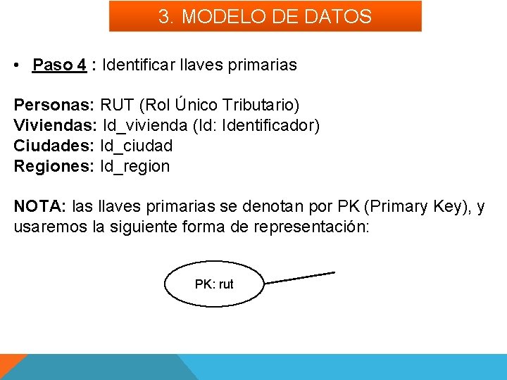 3. MODELO DE DATOS • Paso 4 : Identificar llaves primarias Personas: RUT (Rol