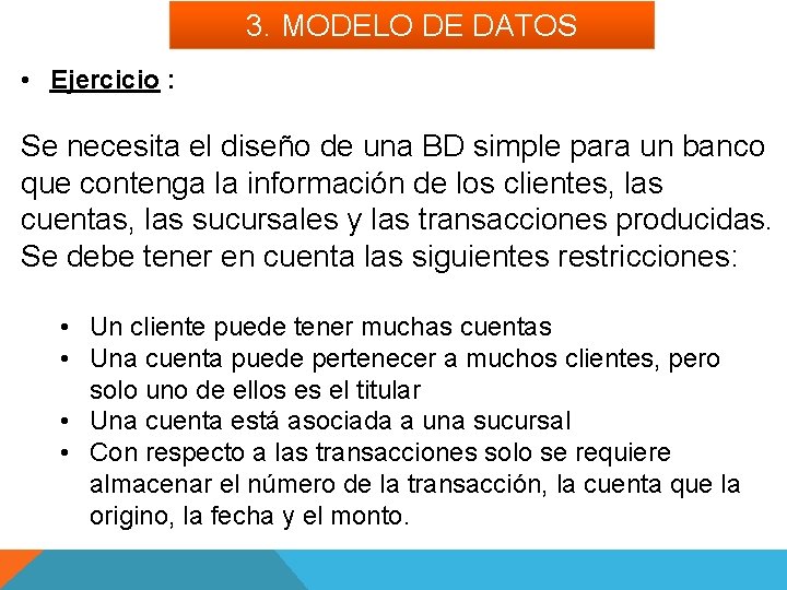 3. MODELO DE DATOS • Ejercicio : Se necesita el diseño de una BD