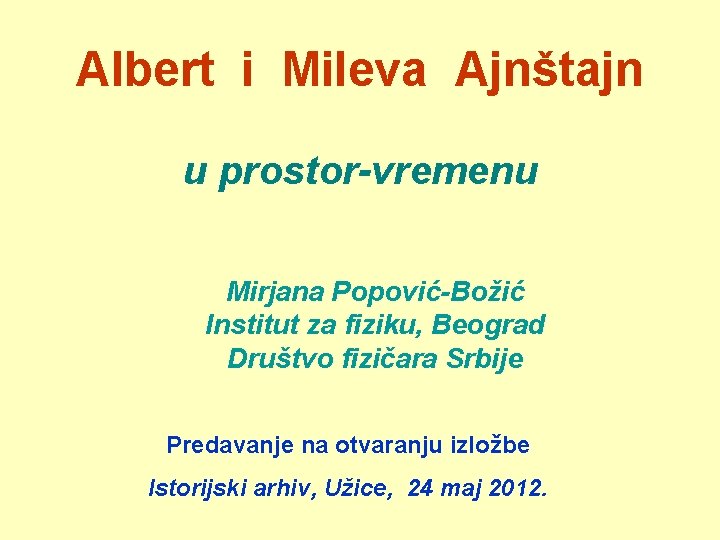 Albert i Mileva Ajnštajn u prostor-vremenu Mirjana Popović-Božić Institut za fiziku, Beograd Društvo fizičara